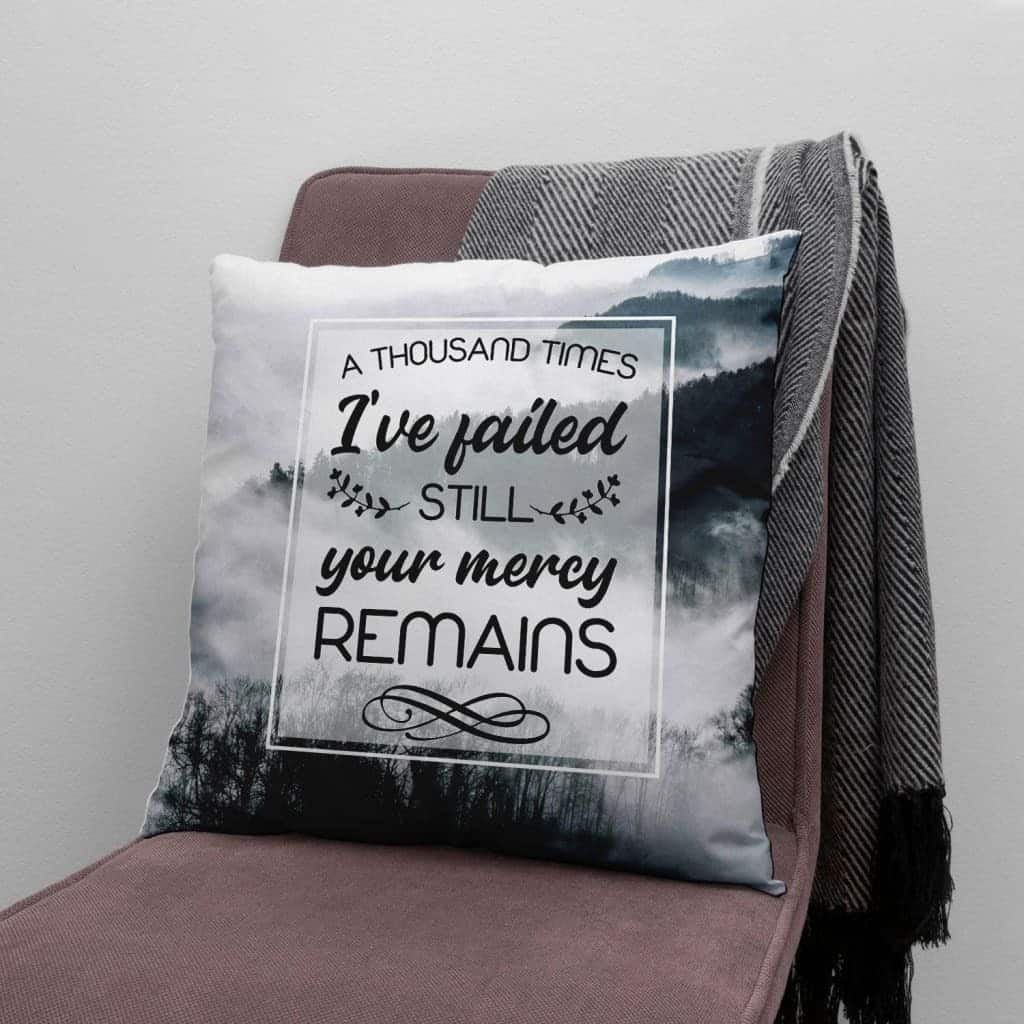 A Thousand Times I've Failed Still Your Mercy Remains Christian Pillow A Thousand Times I've Failed Still Your Mercy Remains Christian Pillow