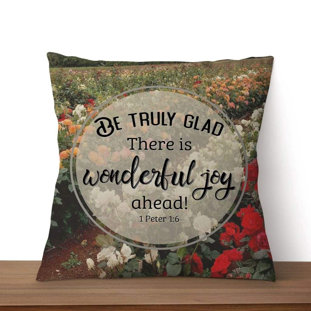 1 Peter 16 Be Truly Glad There Is Wonderful Joy Ahead Pillow