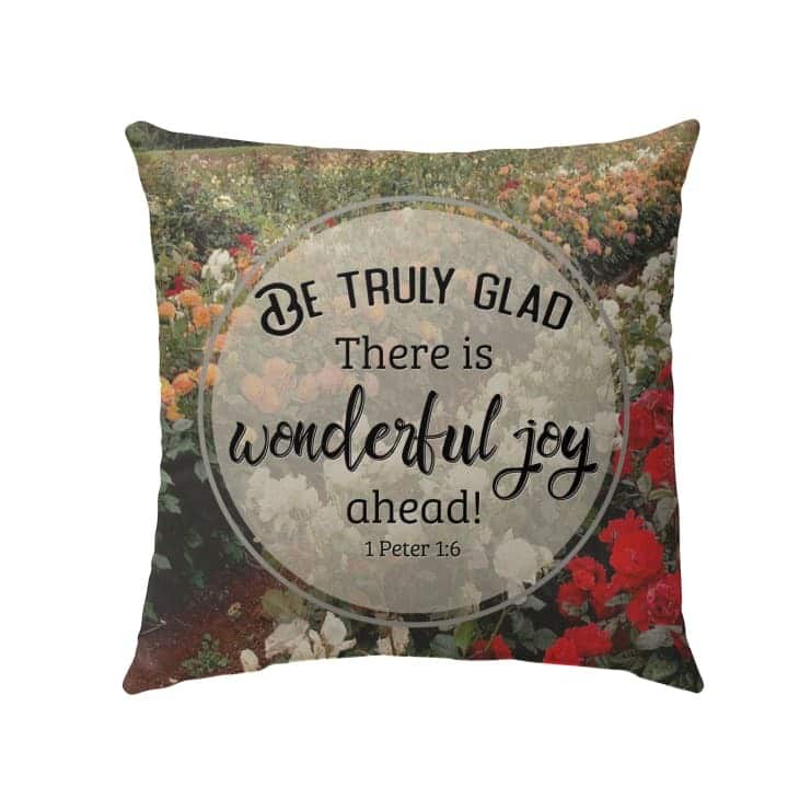 1 Peter 16 Be Truly Glad There Is Wonderful Joy Ahead Pillow 1 Peter 16 Be Truly Glad There Is Wonderful Joy Ahead Pillow