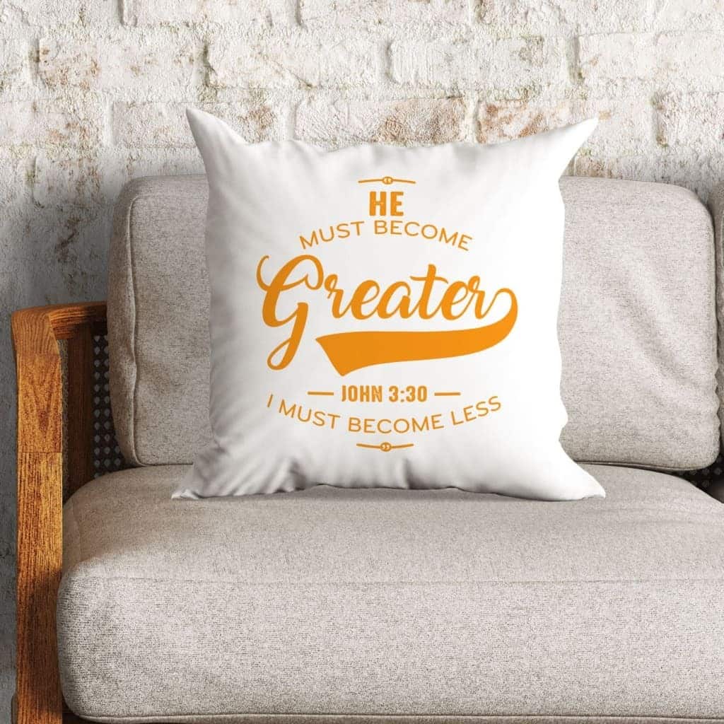 He Must Become Greater I Must Become Less John 330 Bible Verse Pillow He Must Become Greater I Must Become Less John 330 Bible Verse Pillow