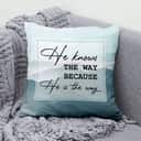 He Knows The Way Because He Is The Way Christian Pillow
