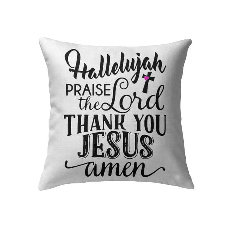 Hallelujah Praise The Lord Thank You Jesus Christian Pillow Hallelujah Praise The Lord Thank You Jesus Christian Pillow