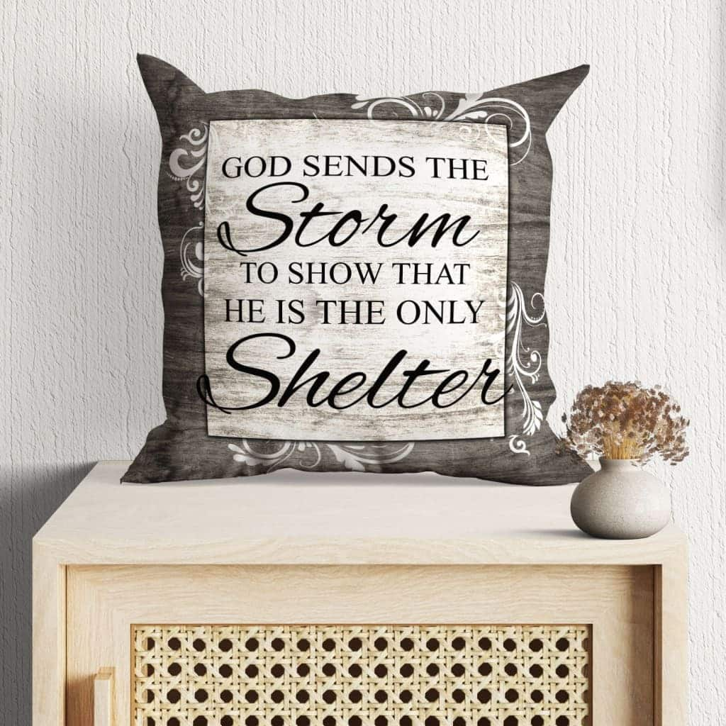 God Sends The Storm To Show That He Is The Only Shelter Christian Pillow