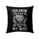 God Knew I Needed An Angel So He Gave Me My Wife Christian Pillow God Knew I Needed An Angel So He Gave Me My Wife Christian Pillow