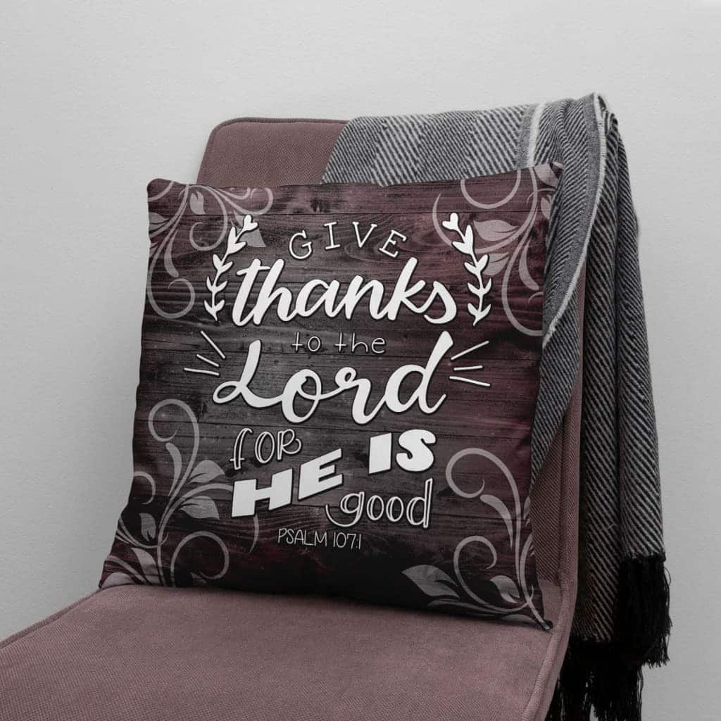 Christian Give Thanks To The Lord For He Is Good Psalm 1071 Bible Verse Pillow