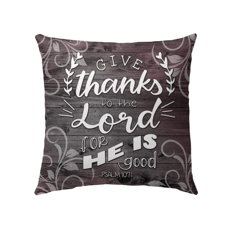 Christian Give Thanks To The Lord For He Is Good Psalm 1071 Bible Verse Pillow