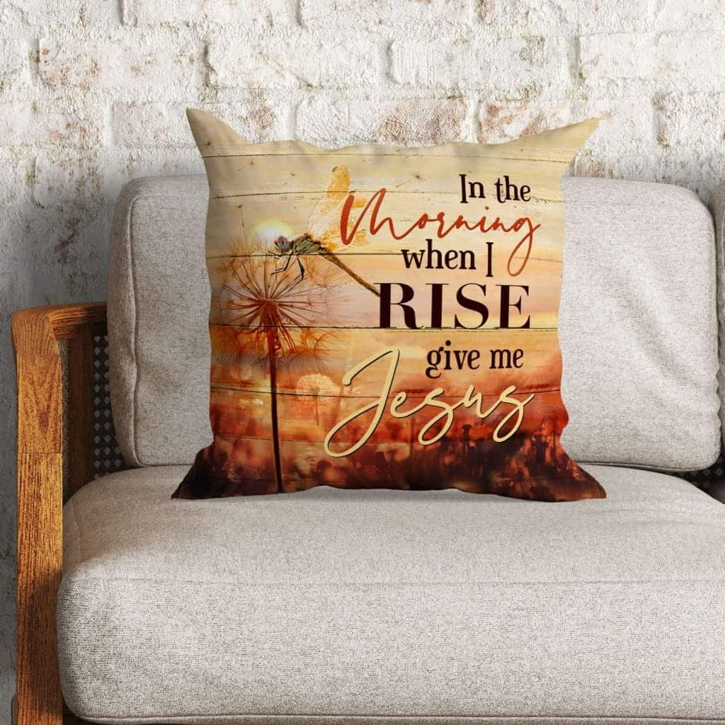 When The Morning When I Rise Give Me Jesus Christian Pillow