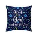 Give It To God And Go To Sleep Christian Pillow