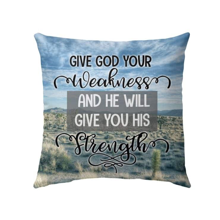 Give God Your Weakness And He Will Give You His Strength Christian Pillow Give God Your Weakness And He Will Give You His Strength Christian Pillow