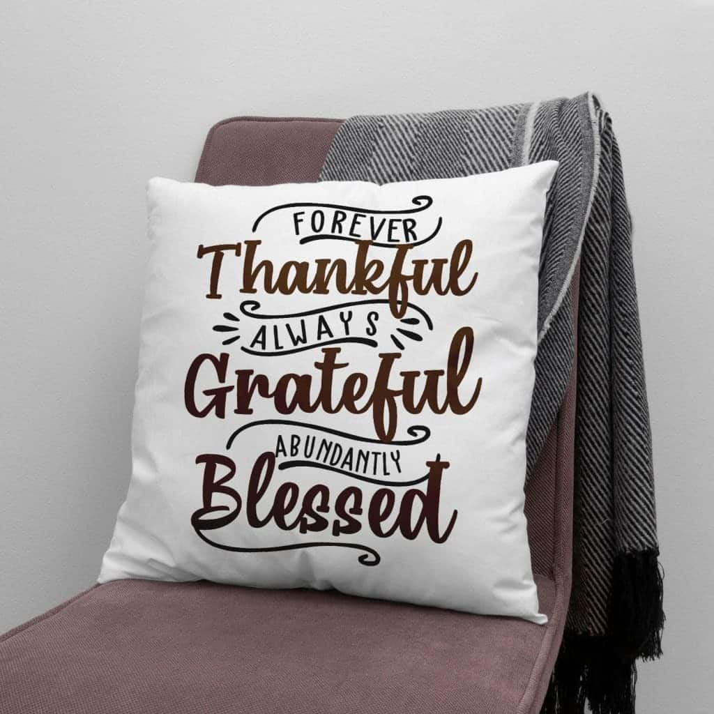 Forever Thankful Always Grateful Abundantly Blessed Christian Pillow