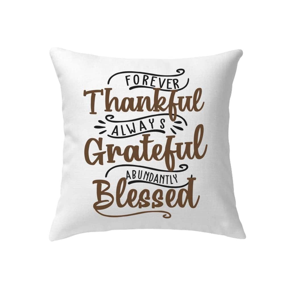 Forever Thankful Always Grateful Abundantly Blessed Christian Pillow Forever Thankful Always Grateful Abundantly Blessed Christian Pillow