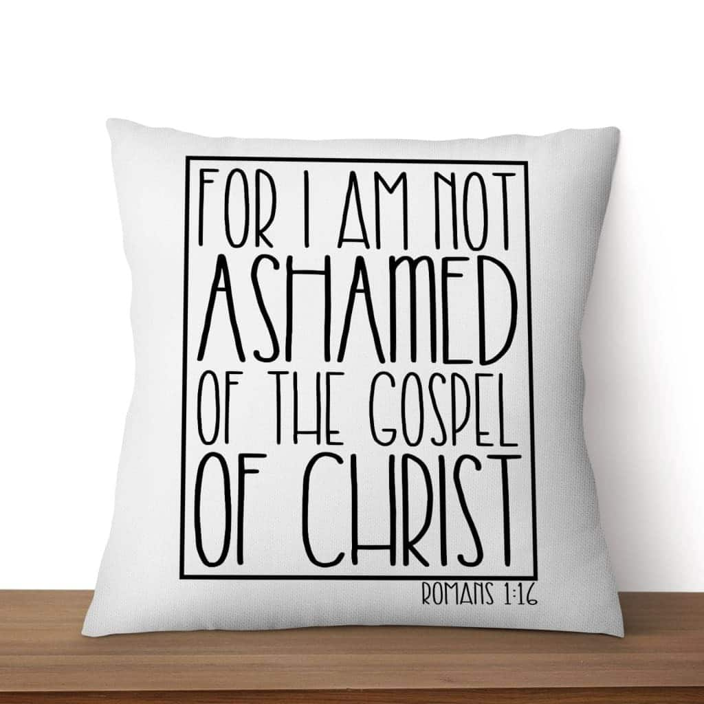 For I Am Not Ashamed Of The Gospel Of Christ Romans 116 Christian Pillow