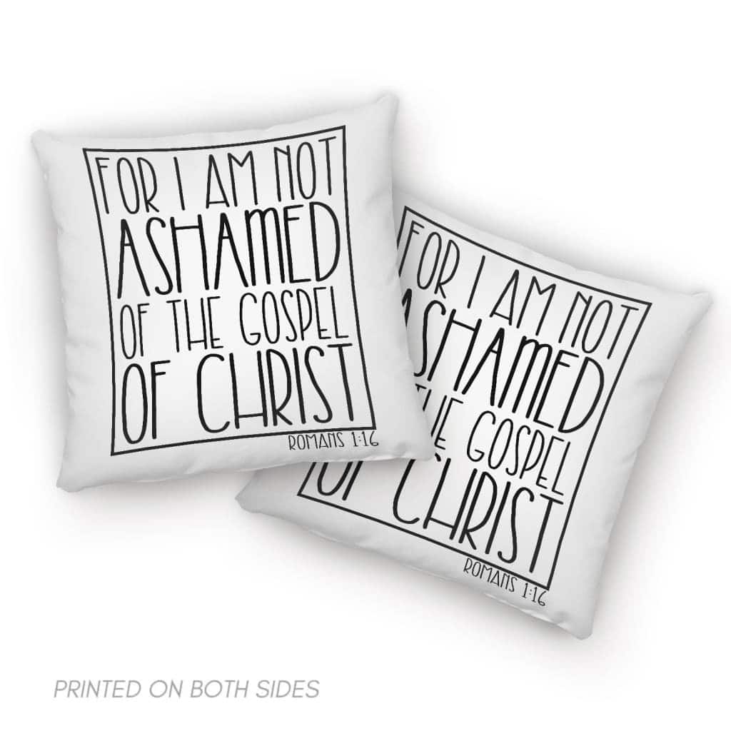 For I Am Not Ashamed Of The Gospel Of Christ Romans 116 Christian Pillow