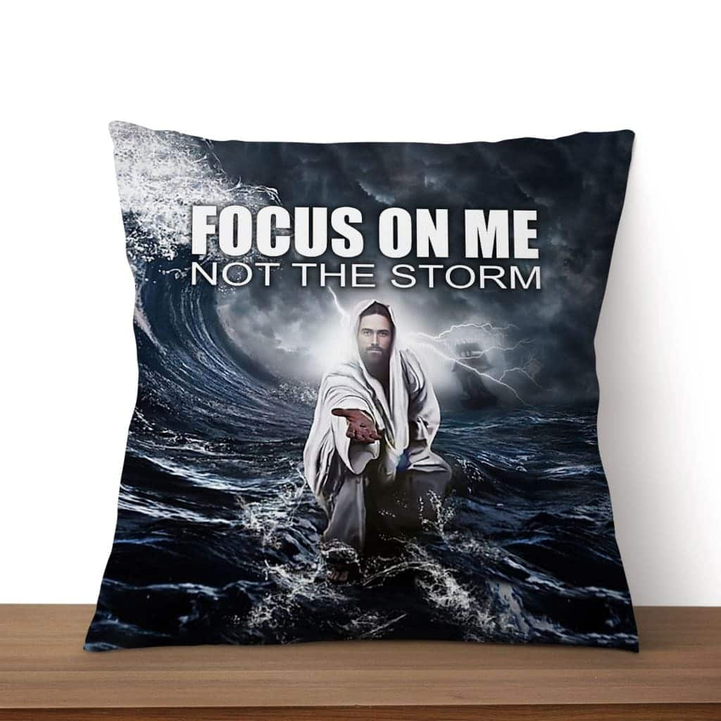 Focus On Me Not The Storm Christian Pillow