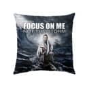 Focus On Me Not The Storm Christian Pillow Focus On Me Not The Storm Christian Pillow