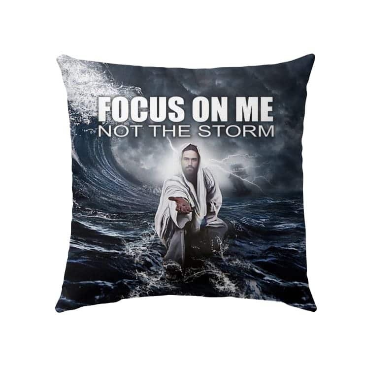 Focus On Me Not The Storm Christian Pillow
