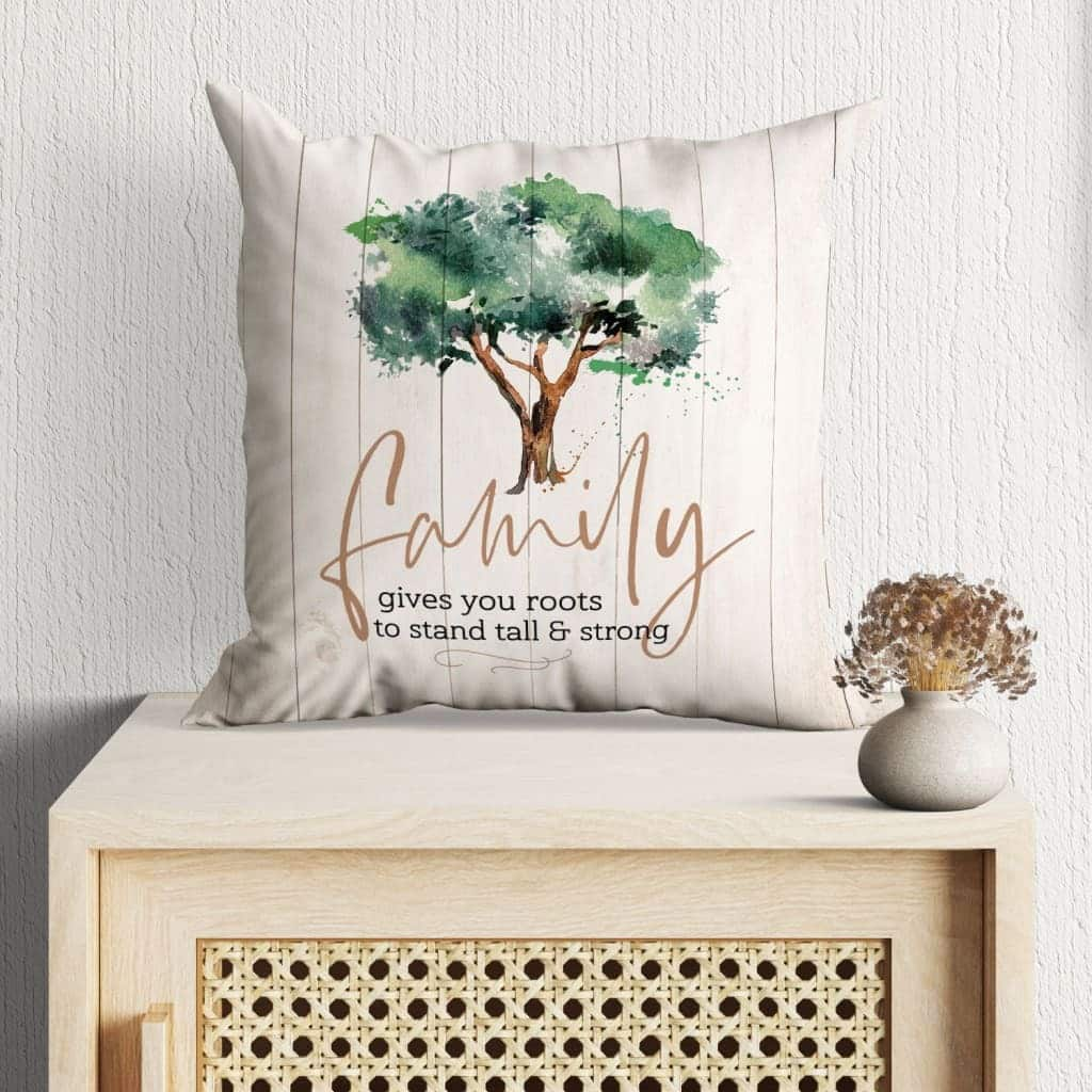 Family Gives You Roots To Stand Tall And Strong Christian Pillow