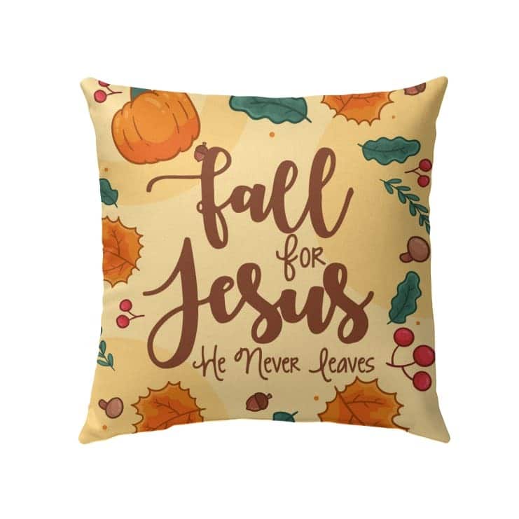 Fall For Jesus He Never Leaves Thanksgiving Pillow Fall For Jesus He Never Leaves Thanksgiving Pillow