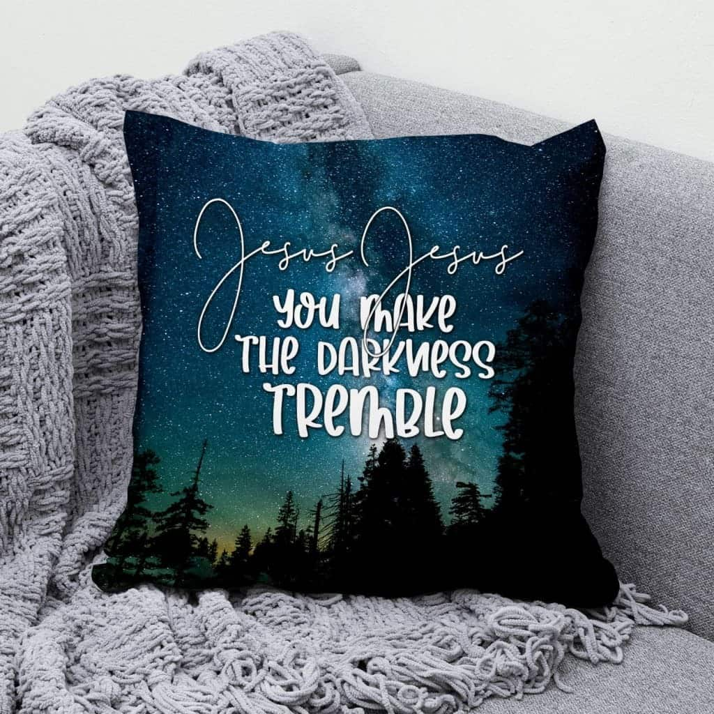 Jesus You Make The Darkness Tremble Christian Pillow