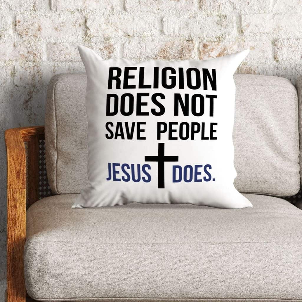 Jesus Religion Does Not Save People Jesus Does Pillow