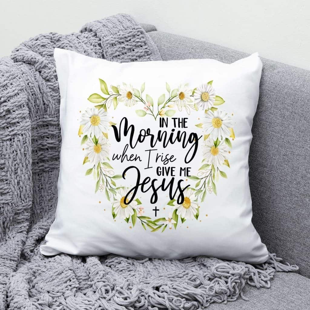 Jesuss In The Morning When I Rise Give Me Jesus Christian Pillow Jesuss In The Morning When I Rise Give Me Jesus Christian Pillow