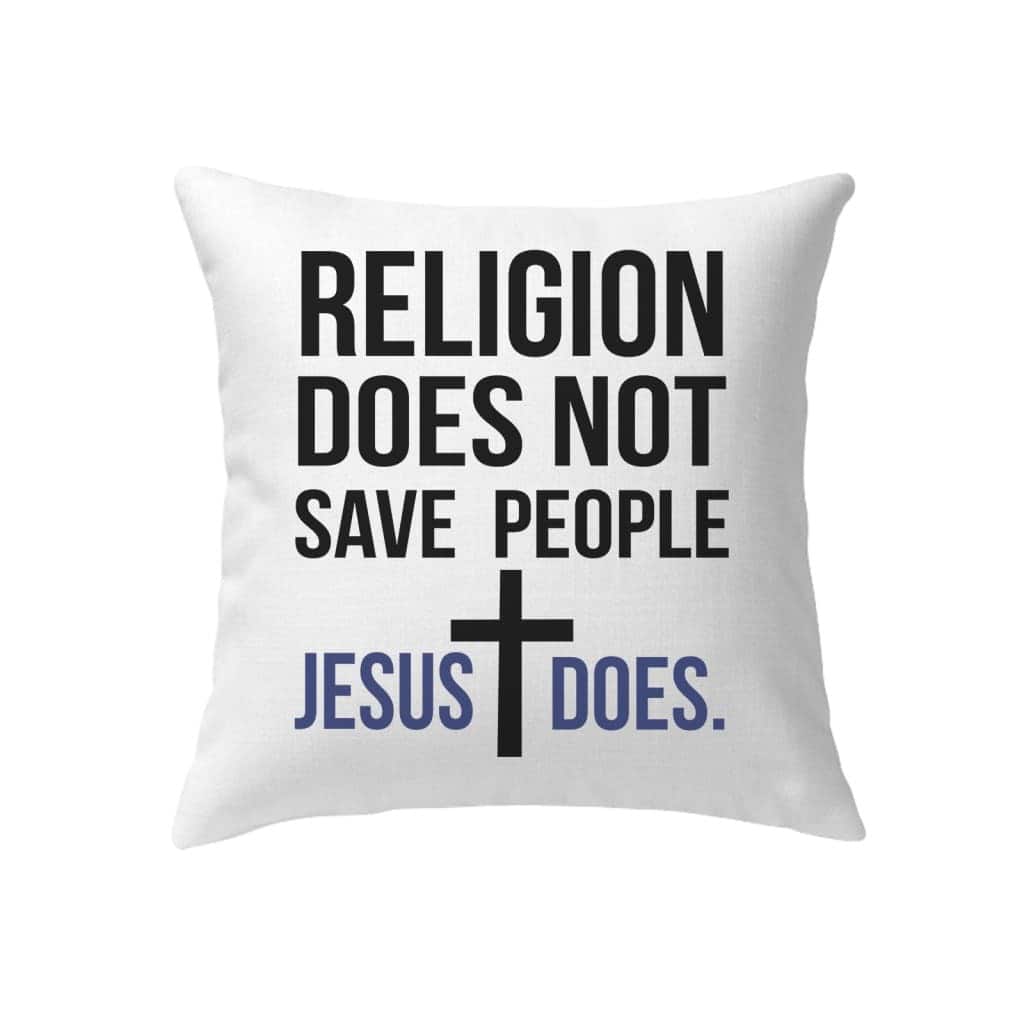 Jesus Religion Does Not Save People Jesus Does Pillow Jesus Religion Does Not Save People Jesus Does Pillow