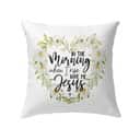 Jesuss In The Morning When I Rise Give Me Jesus Christian Pillow Jesuss In The Morning When I Rise Give Me Jesus Christian Pillow