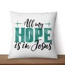 Jesuss All My Hope Is In Jesus Pillow