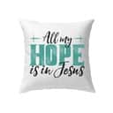 Jesuss All My Hope Is In Jesus Pillow