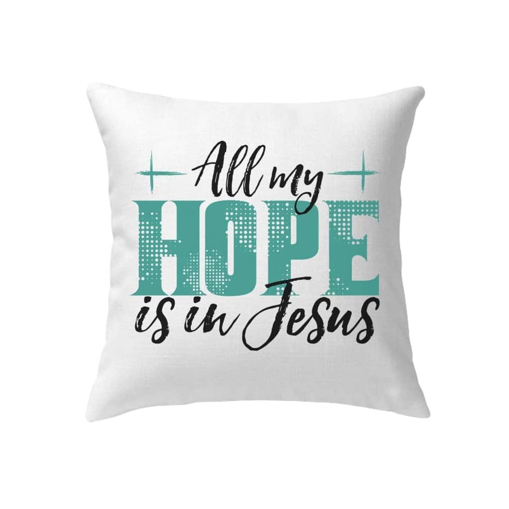 Jesuss All My Hope Is In Jesus Pillow
