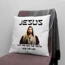 Jesus I Am The Way The Truth And The Life Christian Pillow Jesus I Am The Way The Truth And The Life Christian Pillow