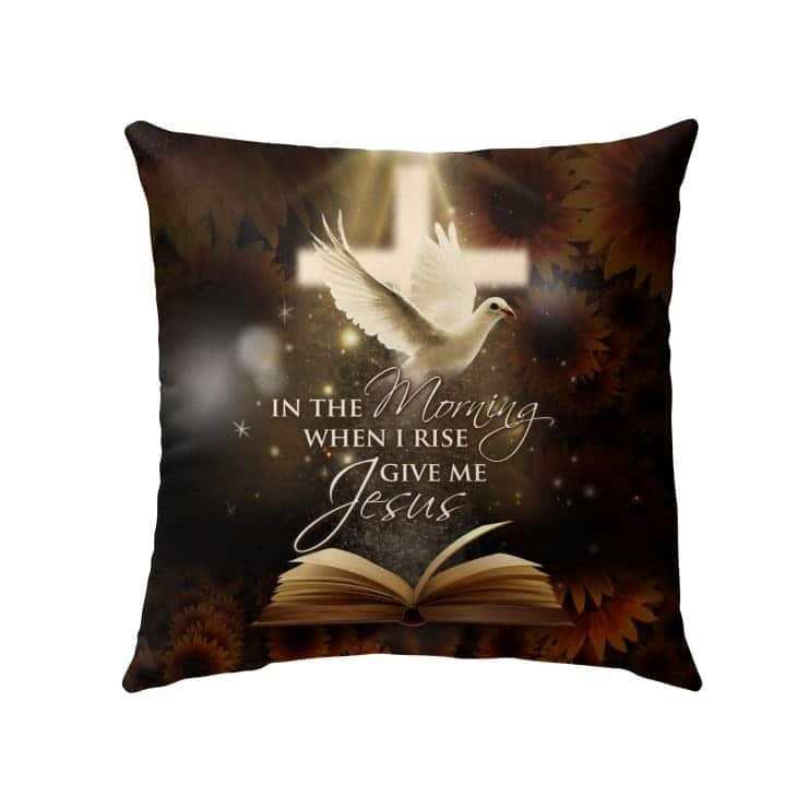 In The Morning When I Rise Give Me Jesus Christian Pillow