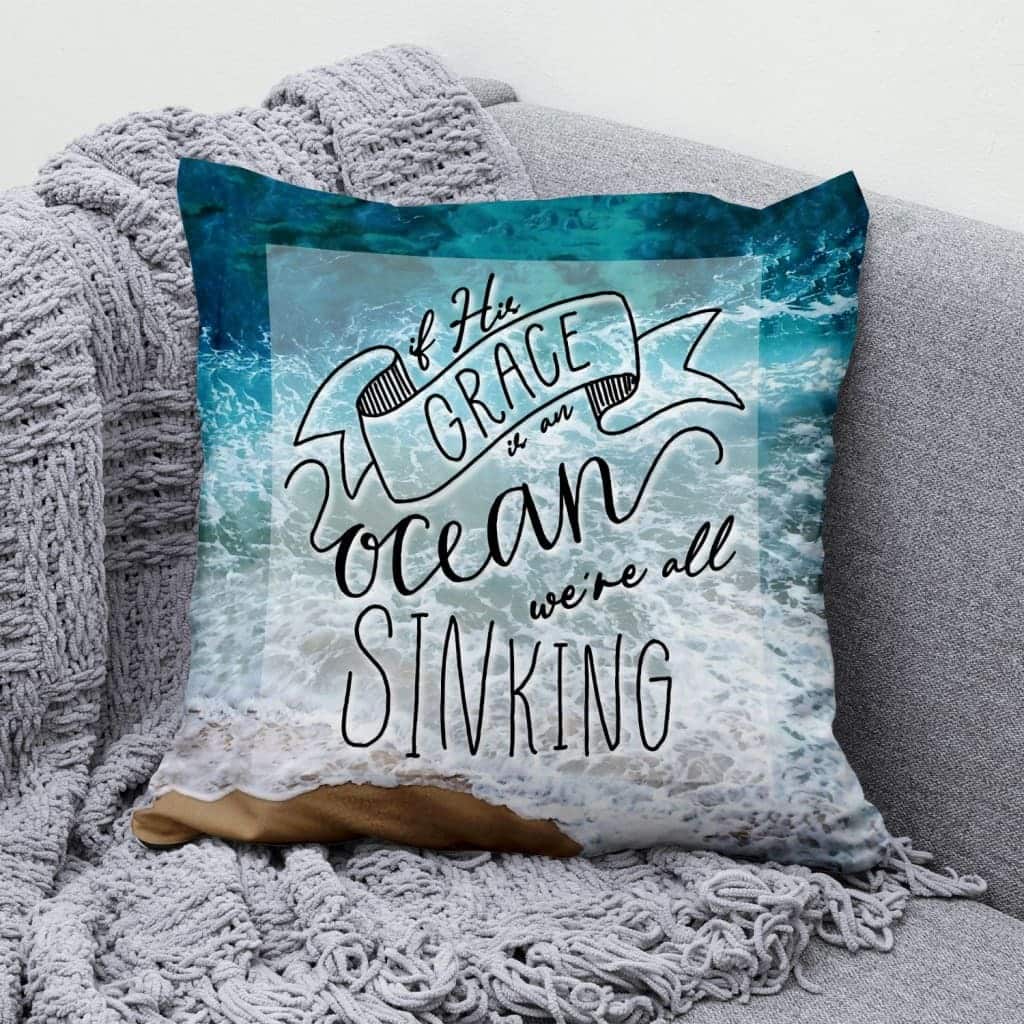 If His Grace Is An Ocean We're All Sinking Christian Pillow If His Grace Is An Ocean We're All Sinking Christian Pillow
