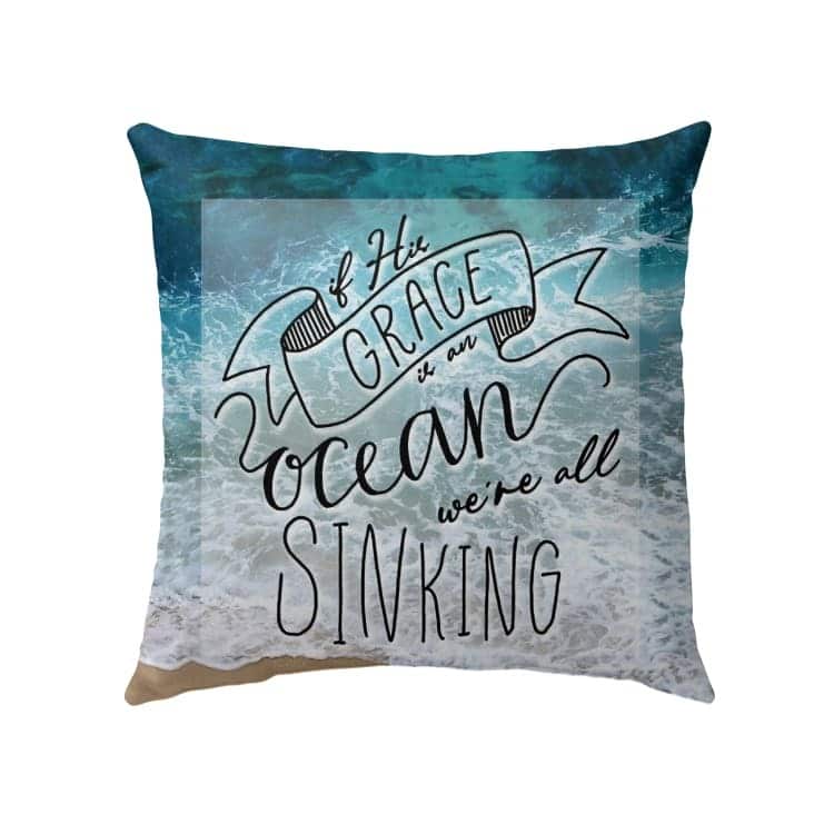 If His Grace Is An Ocean We're All Sinking Christian Pillow