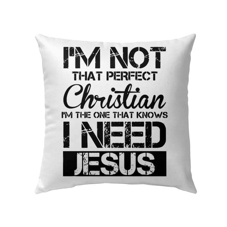I'm Not That Perfect Christian I Need Jesus Christian Pillow