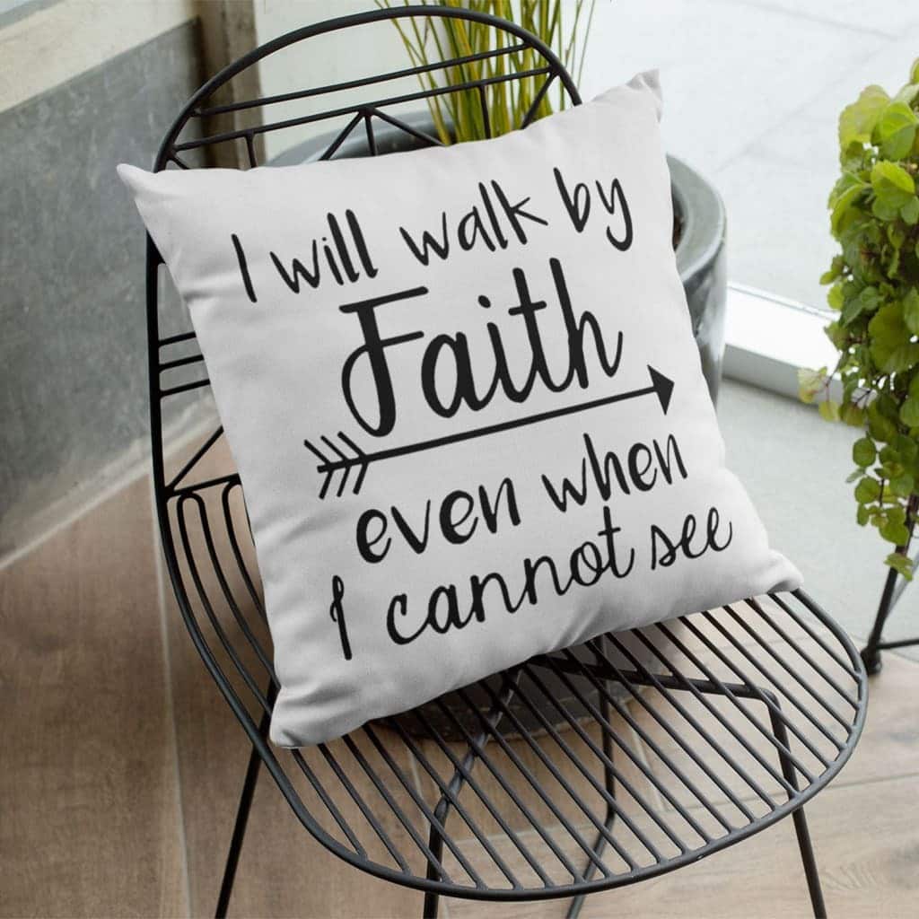 I Will Walk By Faith Even When I Cannot See Christian Pillow