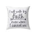 I Will Walk By Faith Even When I Cannot See Christian Pillow