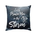 I Will Praise You In This Storm Christian Pillow