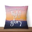 I Will Live By The Light Of The Glory Christian Pillow