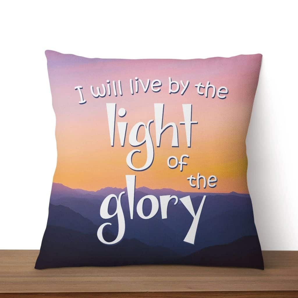 I Will Live By The Light Of The Glory Christian Pillow I Will Live By The Light Of The Glory Christian Pillow