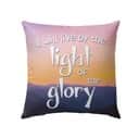 I Will Live By The Light Of The Glory Christian Pillow