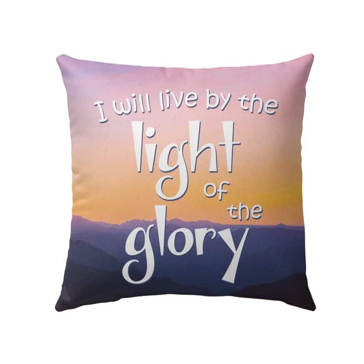 I Will Live By The Light Of The Glory Christian Pillow I Will Live By The Light Of The Glory Christian Pillow