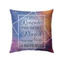 I Still Remember The Days I Prayed For The Things I Have Now Christian Faith Pillow