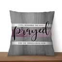 I Still Remember The Days I Prayed For The Things I Have Now Christian Prayers Pillow I Still Remember The Days I Prayed For The Things I Have Now Christian Prayers Pillow