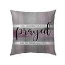 I Still Remember The Days I Prayed For The Things I Have Now Christian Prayers Pillow