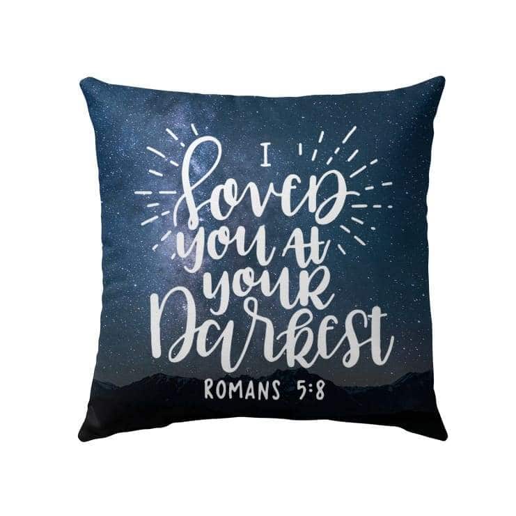 I Loved You At Your Darkest Romans 58 Bible Verse Pillow I Loved You At Your Darkest Romans 58 Bible Verse Pillow