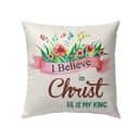 I Believe In Christ He Is My King Christian Pillow I Believe In Christ He Is My King Christian Pillow