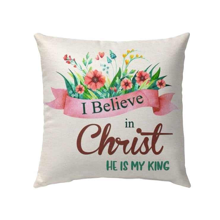 I Believe In Christ He Is My King Christian Pillow I Believe In Christ He Is My King Christian Pillow