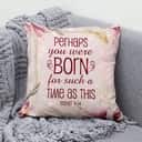 Perhaps You Were Born For Such A Time As This Esther 414 Bible Verse Pillow