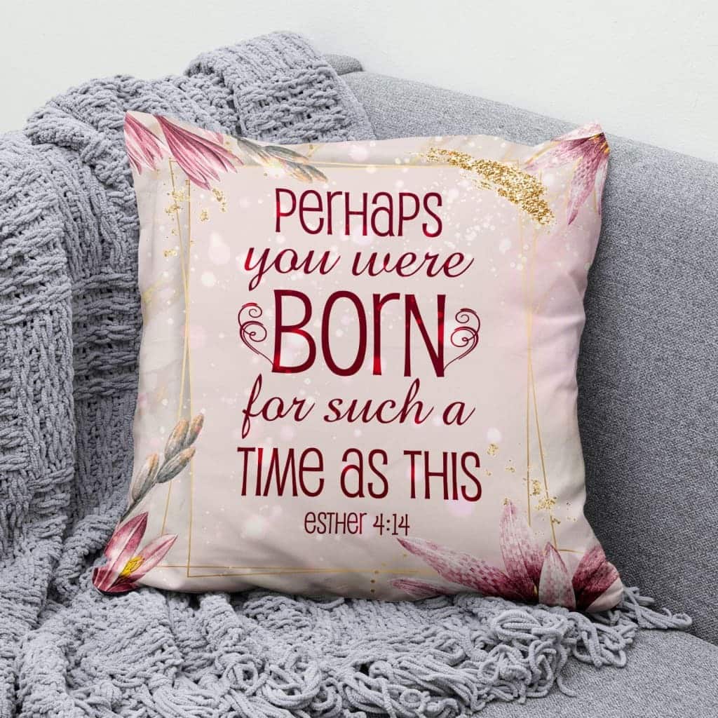 Perhaps You Were Born For Such A Time As This Esther 414 Bible Verse Pillow Perhaps You Were Born For Such A Time As This Esther 414 Bible Verse Pillow